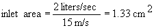 EQUATION: inlet area = (2 liters/sec) / (15 m/s) = 1.33 cm^2